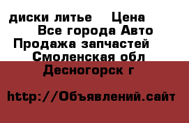 диски литье  › Цена ­ 8 000 - Все города Авто » Продажа запчастей   . Смоленская обл.,Десногорск г.